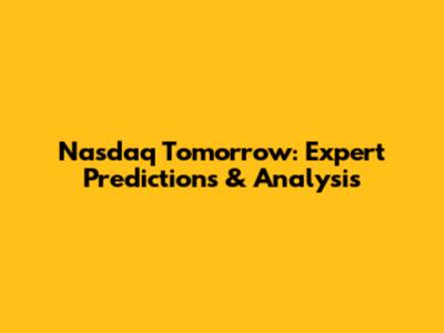 Nasdaq Tomorrow: Expert Predictions & Analysis