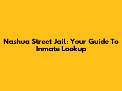 Nashua Street Jail: Your Guide To Inmate Lookup