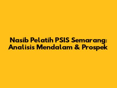 Nasib Pelatih PSIS Semarang: Analisis Mendalam & Prospek