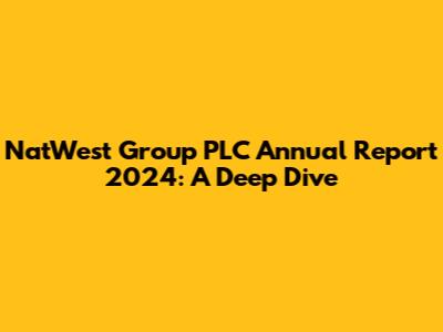 NatWest Group PLC Annual Report 2024: A Deep Dive