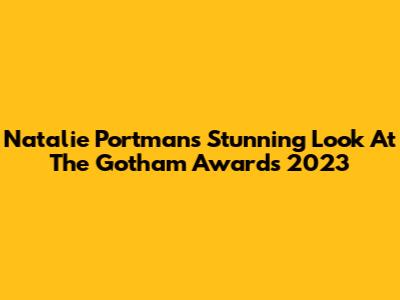 Natalie Portman's Stunning Look At The Gotham Awards 2023