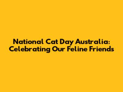 National Cat Day Australia: Celebrating Our Feline Friends