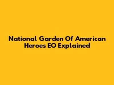 National Garden Of American Heroes EO Explained