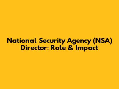 National Security Agency (NSA) Director: Role & Impact
