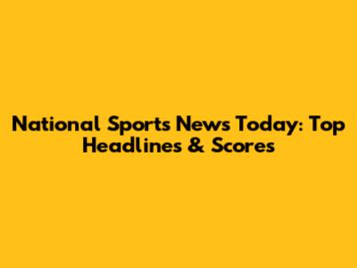 National Sports News Today: Top Headlines & Scores
