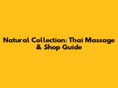 Natural Collection: Thai Massage & Shop Guide