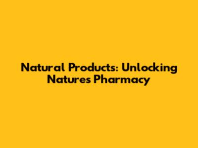 Natural Products: Unlocking Nature's Pharmacy