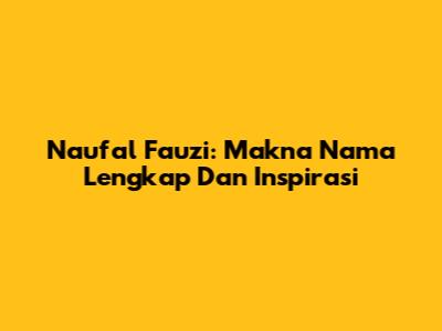 Naufal Fauzi: Makna Nama Lengkap Dan Inspirasi