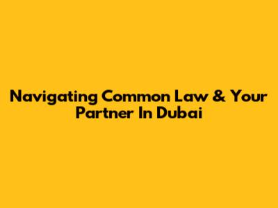 Navigating Common Law & Your Partner In Dubai