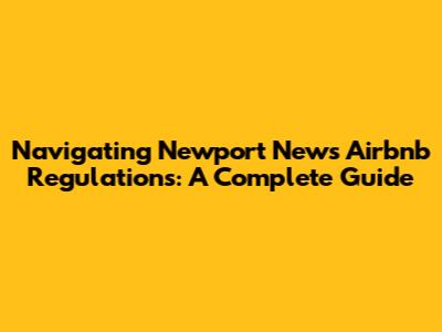 Navigating Newport News Airbnb Regulations: A Complete Guide