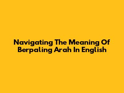 Navigating The Meaning Of 'Berpaling Arah' In English