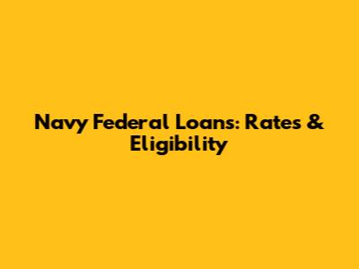Navy Federal Loans: Rates & Eligibility