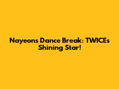 Nayeon's Dance Break: TWICE's Shining Star!