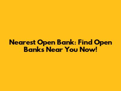 Nearest Open Bank: Find Open Banks Near You Now!
