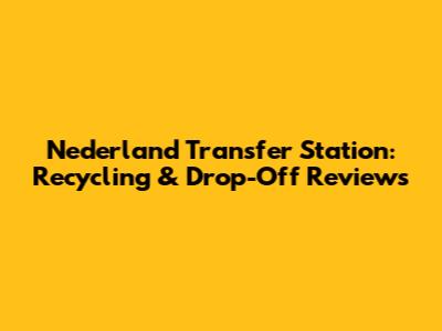 Nederland Transfer Station: Recycling & Drop-Off Reviews
