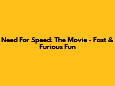 Need For Speed: The Movie - Fast & Furious Fun