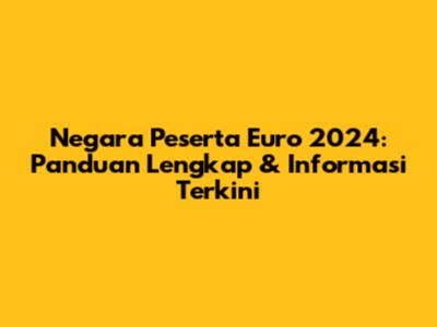 Negara Peserta Euro 2024: Panduan Lengkap & Informasi Terkini