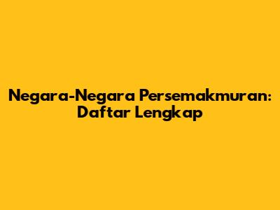 Negara-Negara Persemakmuran: Daftar Lengkap