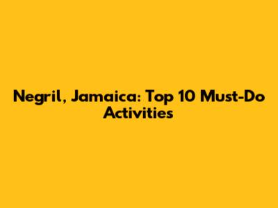 Negril, Jamaica: Top 10 Must-Do Activities