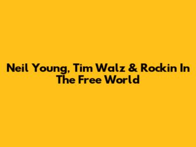 Neil Young, Tim Walz & Rockin' In The Free World