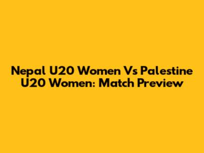 Nepal U20 Women Vs Palestine U20 Women: Match Preview