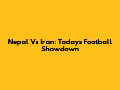 Nepal Vs Iran: Today's Football Showdown
