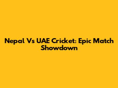 Nepal Vs UAE Cricket: Epic Match Showdown