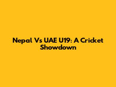 Nepal Vs UAE U19: A Cricket Showdown