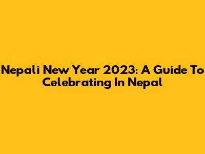 Nepali New Year 2023: A Guide To Celebrating In Nepal