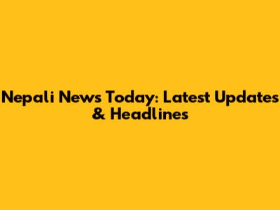 Nepali News Today: Latest Updates & Headlines
