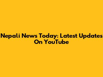 Nepali News Today: Latest Updates On YouTube