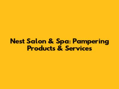 Nest Salon & Spa: Pampering Products & Services
