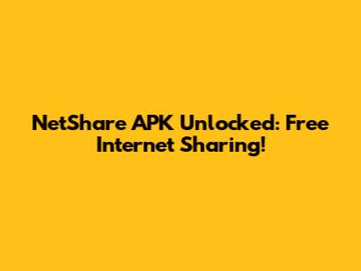 NetShare APK Unlocked: Free Internet Sharing!