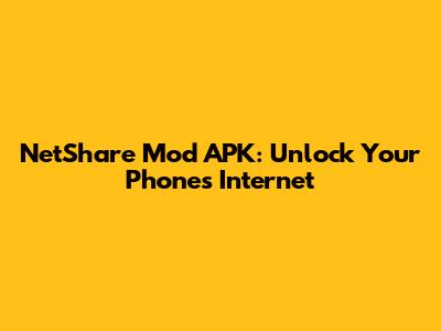 NetShare Mod APK: Unlock Your Phone's Internet
