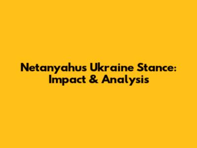 Netanyahu's Ukraine Stance: Impact & Analysis