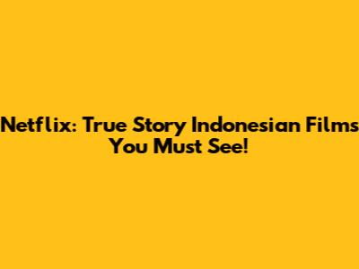 Netflix: True Story Indonesian Films You Must See!