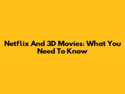 Netflix And 3D Movies: What You Need To Know