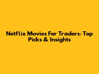 Netflix Movies For Traders: Top Picks & Insights