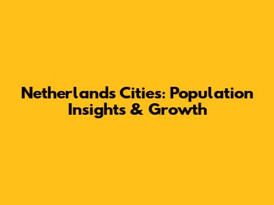 Netherlands Cities: Population Insights & Growth