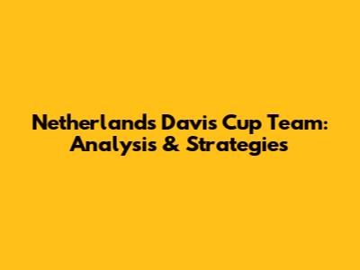 Netherlands Davis Cup Team: Analysis & Strategies