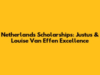 Netherlands Scholarships: Justus & Louise Van Effen Excellence