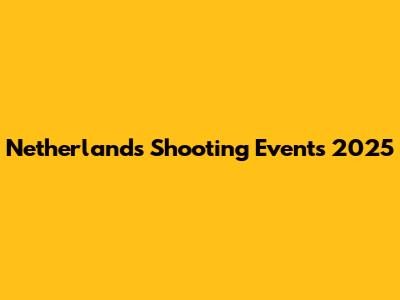 Netherlands Shooting Events 2025