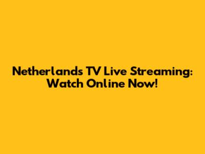 Netherlands TV Live Streaming: Watch Online Now!