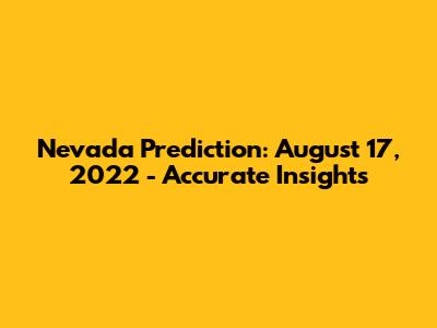 Nevada Prediction: August 17, 2022 - Accurate Insights