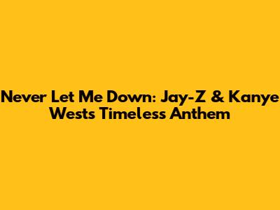 Never Let Me Down: Jay-Z & Kanye West's Timeless Anthem