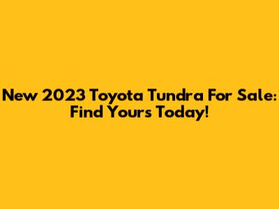 New 2023 Toyota Tundra For Sale: Find Yours Today!