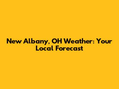 New Albany, OH Weather: Your Local Forecast