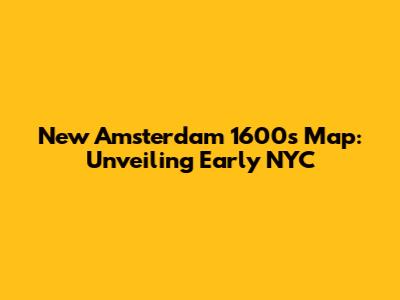New Amsterdam 1600s Map: Unveiling Early NYC