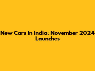 New Cars In India: November 2024 Launches