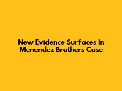 New Evidence Surfaces In Menendez Brothers Case